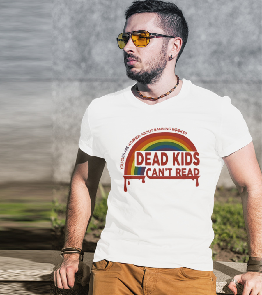 Dead Kids Can't Read Rainbow You Guys Are Worried About Banning Books T-Shirt