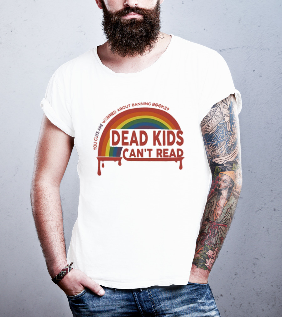 Dead Kids Can't Read Rainbow You Guys Are Worried About Banning Books T-Shirt