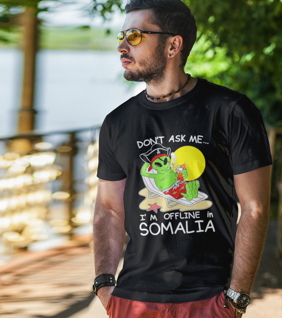 Don’t Ask Me I’m Offline In Somalia Pirate Alien Beach Relaxation T-Shirt
