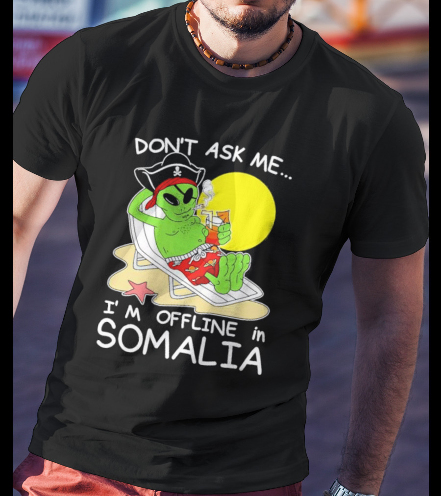 Don’t Ask Me I’m Offline In Somalia Pirate Alien Beach Relaxation T-Shirt