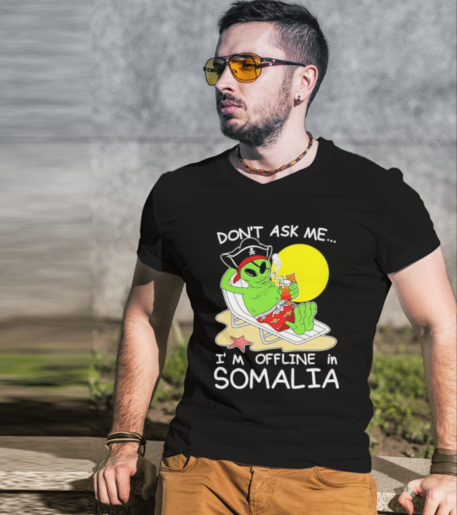 Don’t Ask Me I’m Offline In Somalia Pirate Alien Beach Relaxation T-Shirt