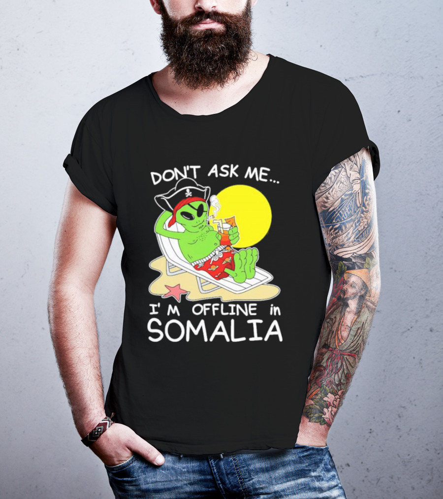 Don’t Ask Me I’m Offline In Somalia Pirate Alien Beach Relaxation T-Shirt
