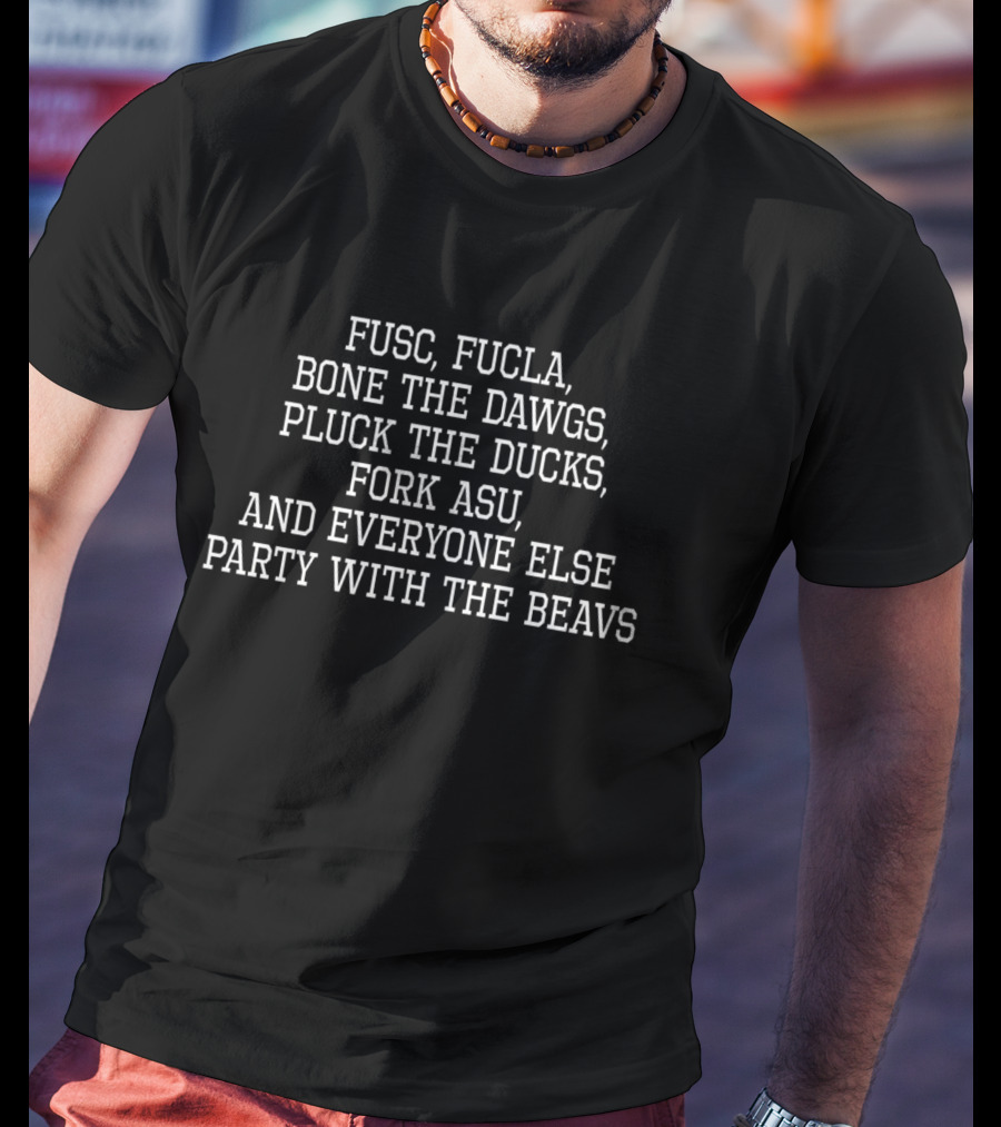 Fusc Fucla Bone The Dawgs Pluck The Ducks Fork ASU And Everyone Else Party With The Beavs T-Shirt