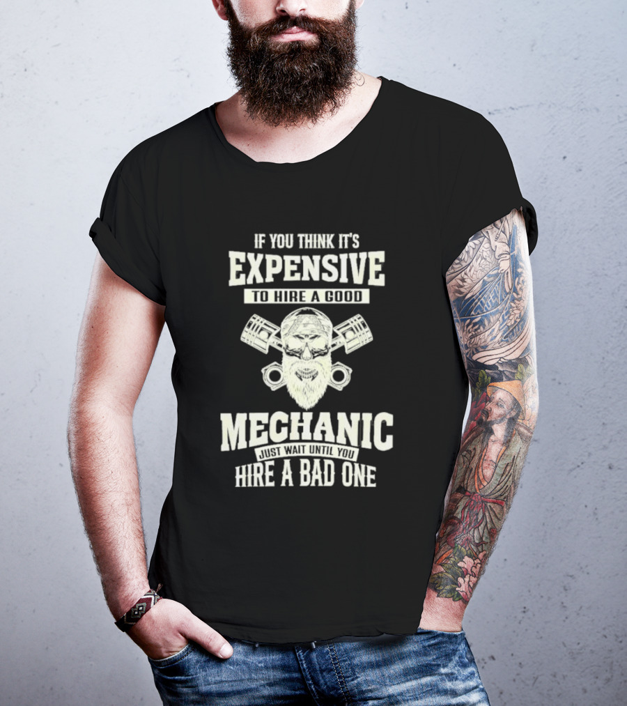 If You Think It's Expensive To Hire A Good Mechanic Just Wait Until You Hire A Bad One Mechanic Bearded Skull Pistons T-Shirt