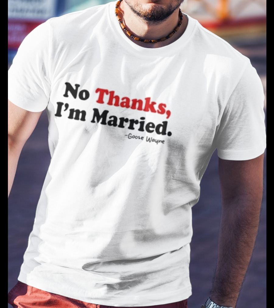No Thanks I'm Married Goose Wayne T-Shirt