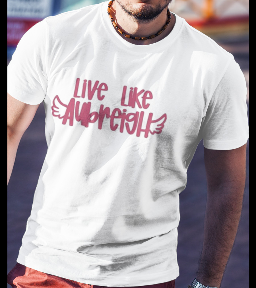 Live Like Aubreigh Aubreigh Wyatt Foundation T-Shirt