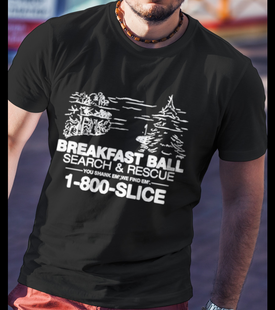 Breakfast Ball Search And Rescue You Shank Em We Find Em 1-800-Slice T-Shirt