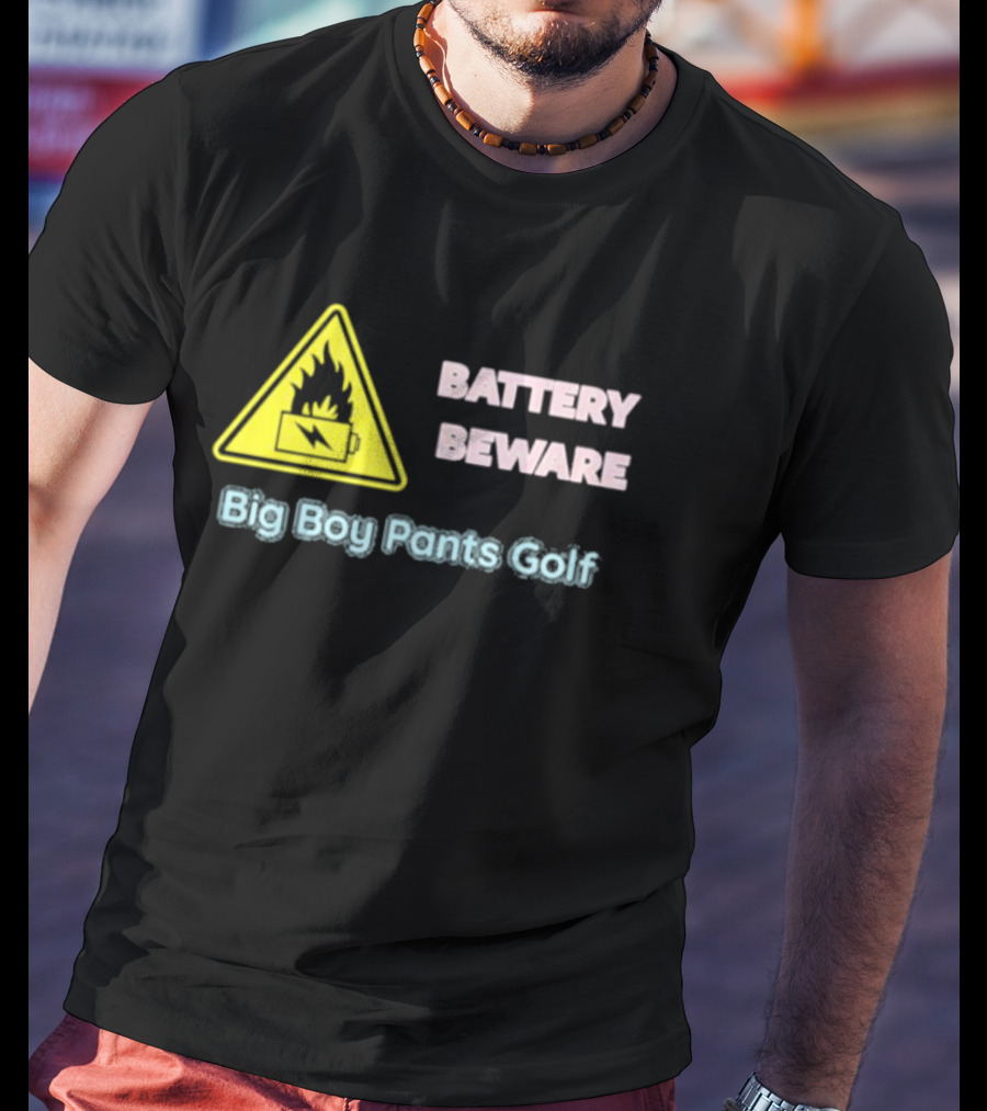 Battery Beware Fire Hazard Big Boy Pants Golf T-Shirt