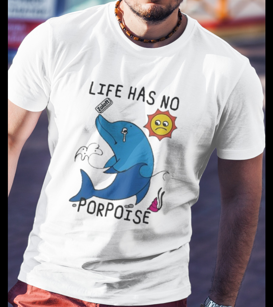 Zoodie Life Has No Porpoise Sad Sun Crying Dolphin T-Shirt