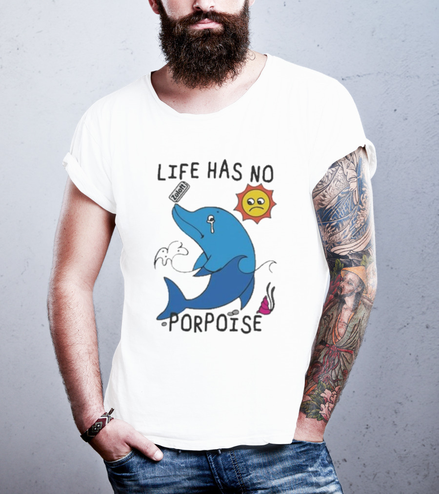 Zoodie Life Has No Porpoise Sad Sun Crying Dolphin T-Shirt