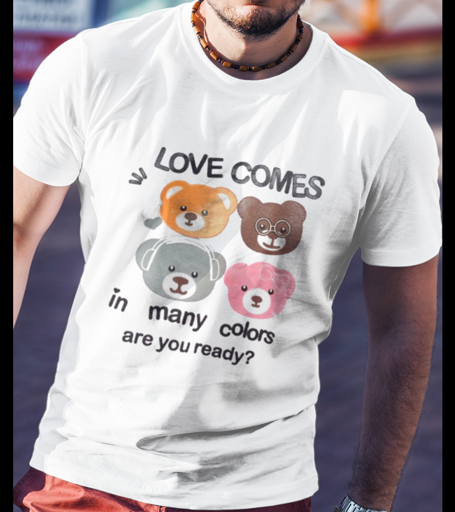 Love Comes In Many Colors Bear Faces Are You Ready T-Shirt
