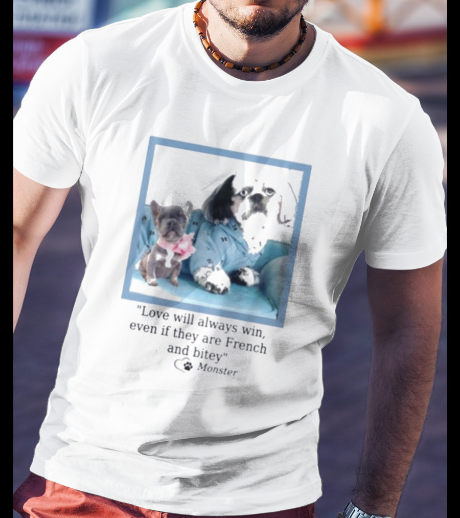 Love Will Always Win Even If They Are French Bulldog Monster T-Shirt