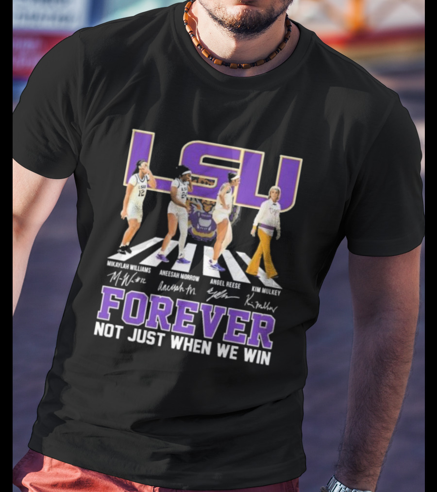 LSU Tigers Women's Basketball Abbey Road Forever Mikaylah Williams Aneesah Morrow Angel Reese Kim Mulkey Signatures Not Just When We Win T-Shirt