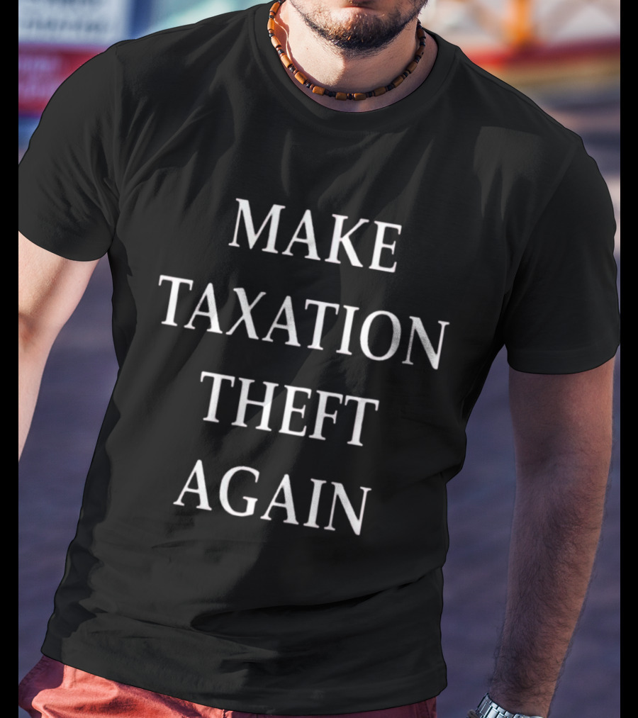 Make Taxation Theft Again Political T-Shirt