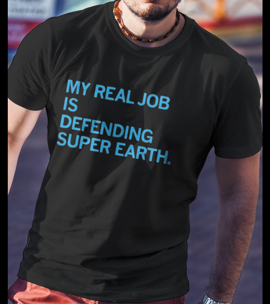 My Real Job Is Defending Super Earth Hero Duty T-Shirt