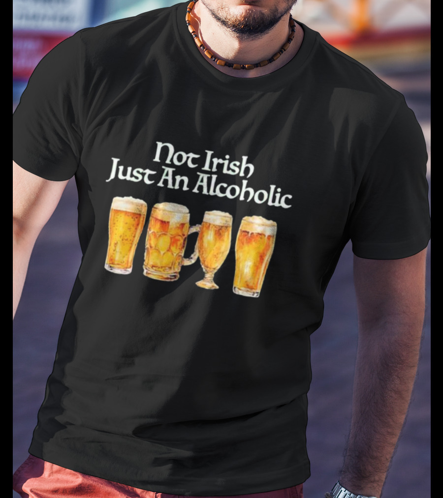 Not Irish Just An Alcoholic Beer Glasses Collection T-Shirt