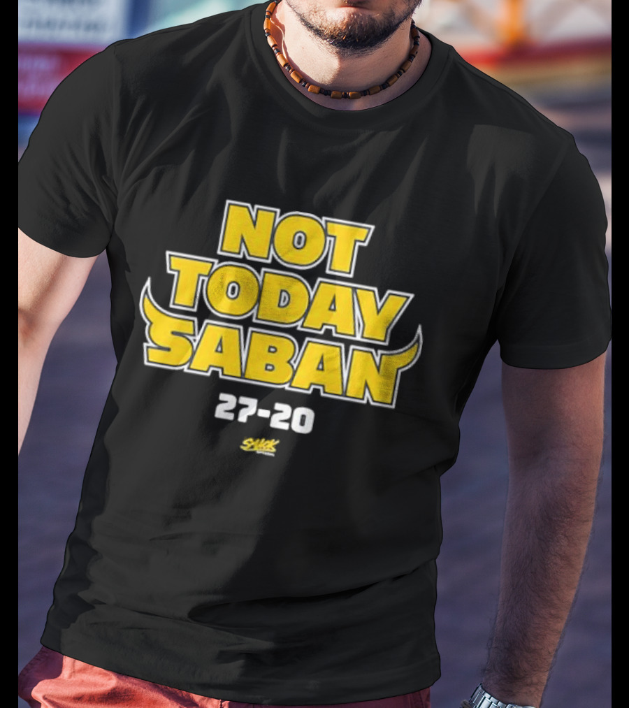 Not Today Saban 27-20 Swack Dynamic Emphasis T-Shirt