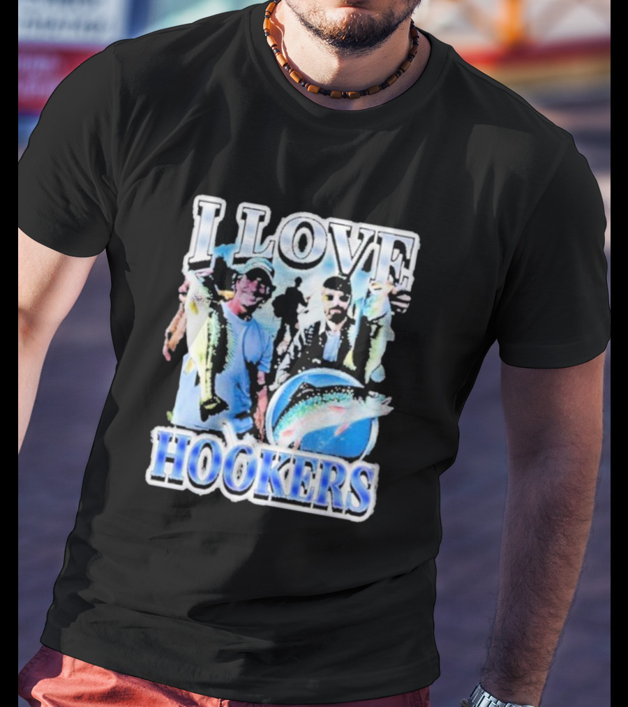 Notsafeforwear I Love Hookers Fishing Theme With Fish And Fishermen T-Shirt
