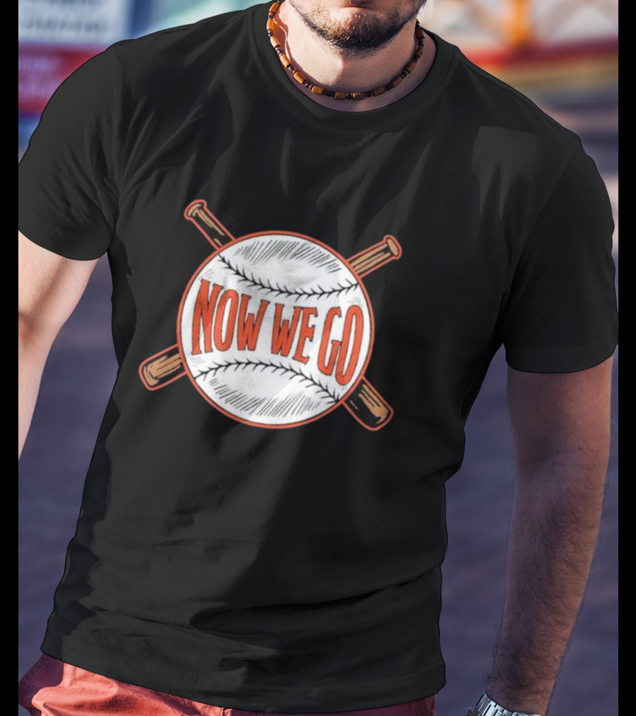 Now We Go Baseball Bat Crossed Ball T-Shirt