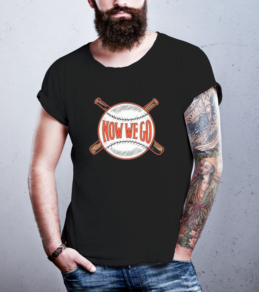 Now We Go Baseball Bat Crossed Ball T-Shirt