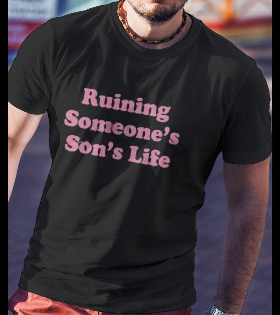 Ohkay Ruining Someone’s Son’s Life T-Shirt