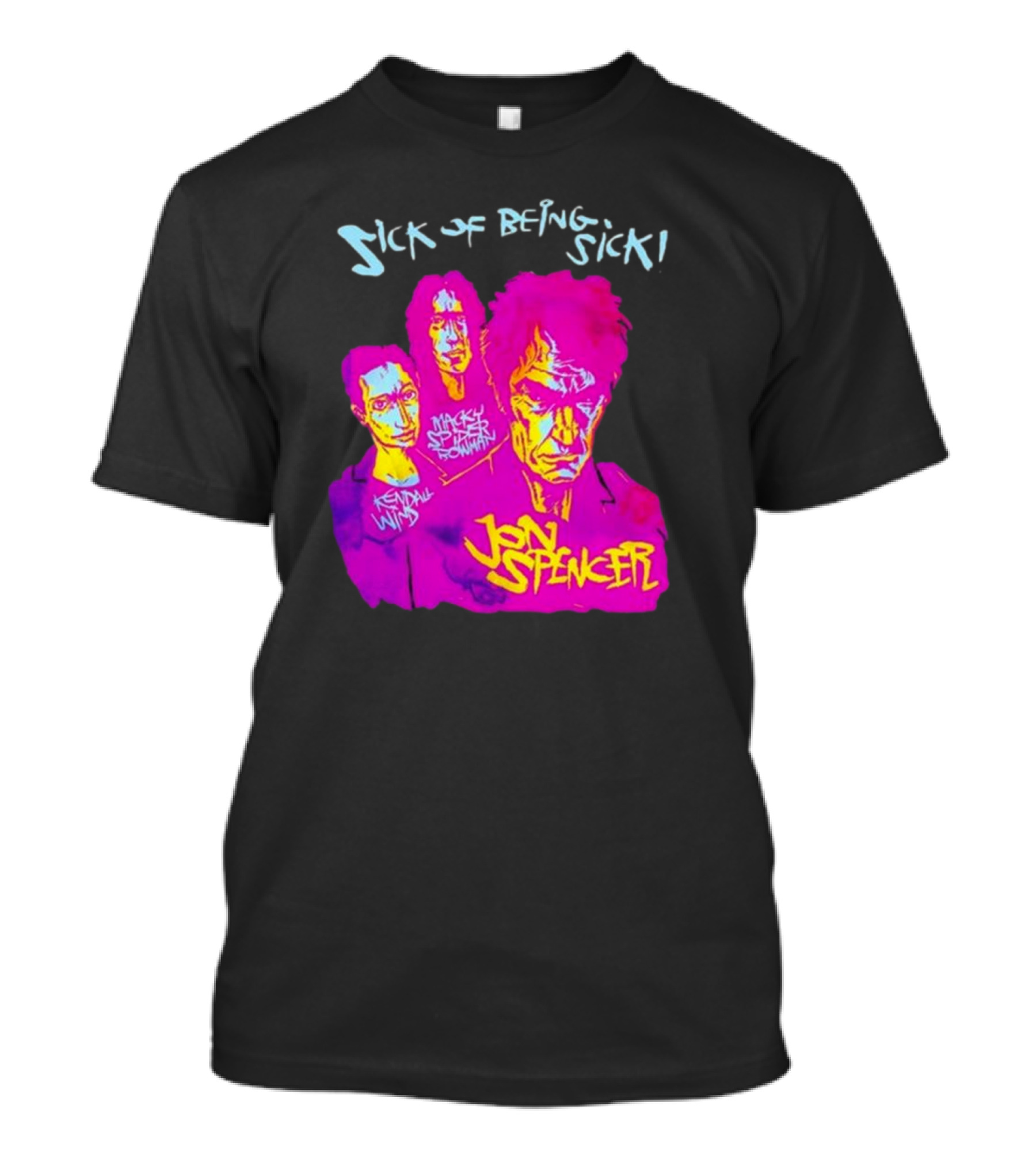 Sick OF Being Sick Jon Spencer Mackey Spleen Rowan Kendall Wind T-Shirt