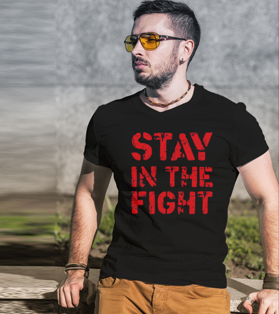 STAY IN THE FIGHT Shirt Bold Motivational T-Shirt