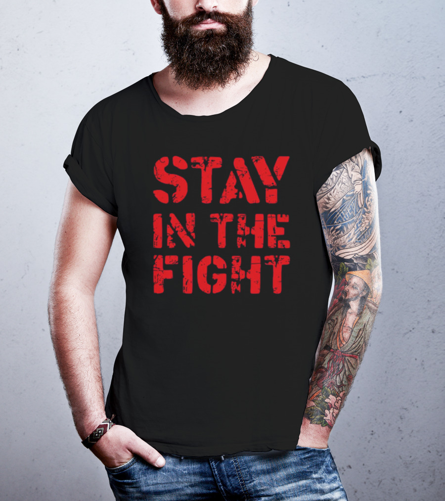 STAY IN THE FIGHT Shirt Bold Motivational T-Shirt