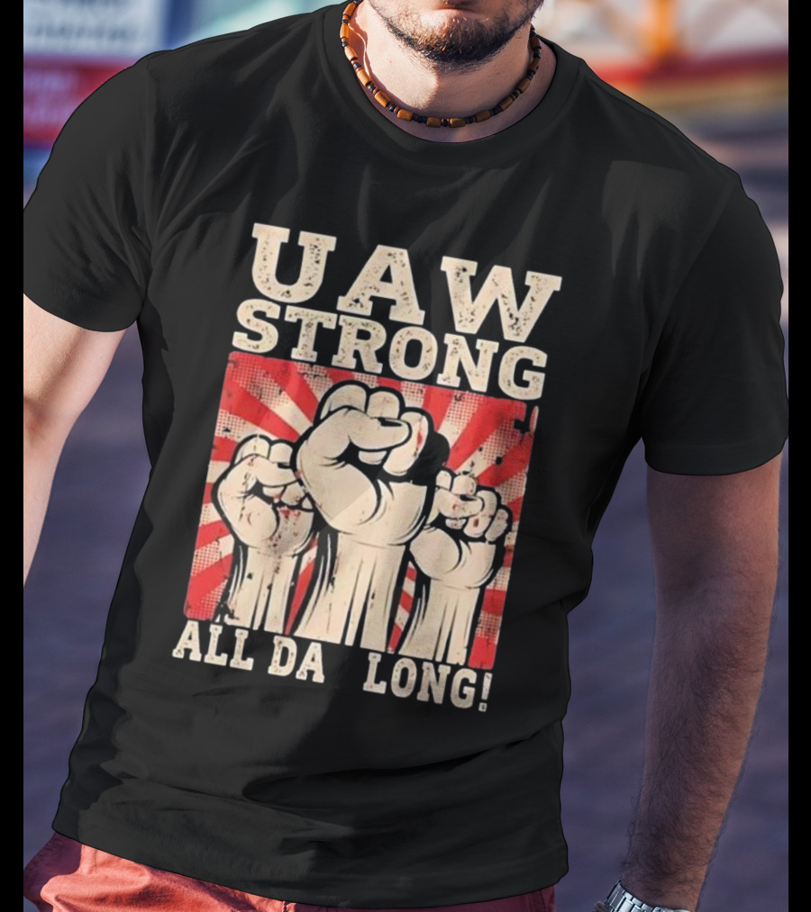 UAW Strong All Da Long Fist Pump Raised Fists T-Shirt