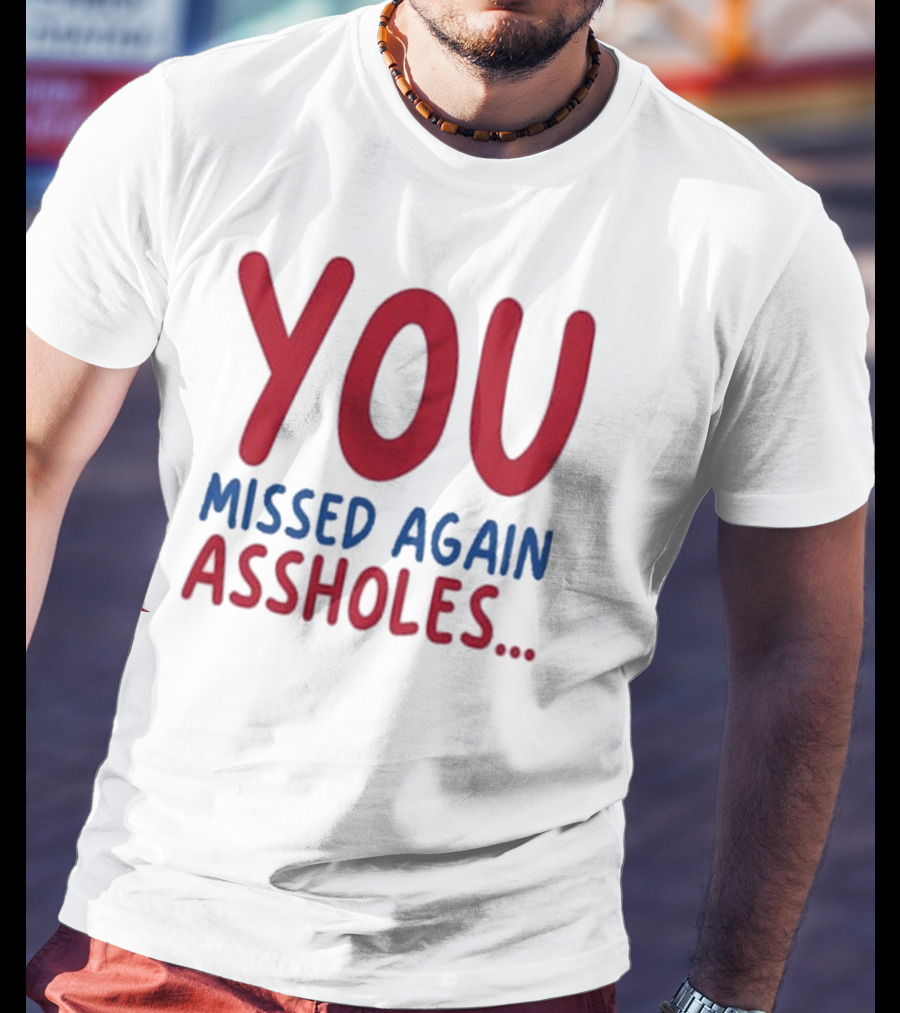 YOU MISSED AGAIN ASSHOLES SHOTS FIRED T-Shirt