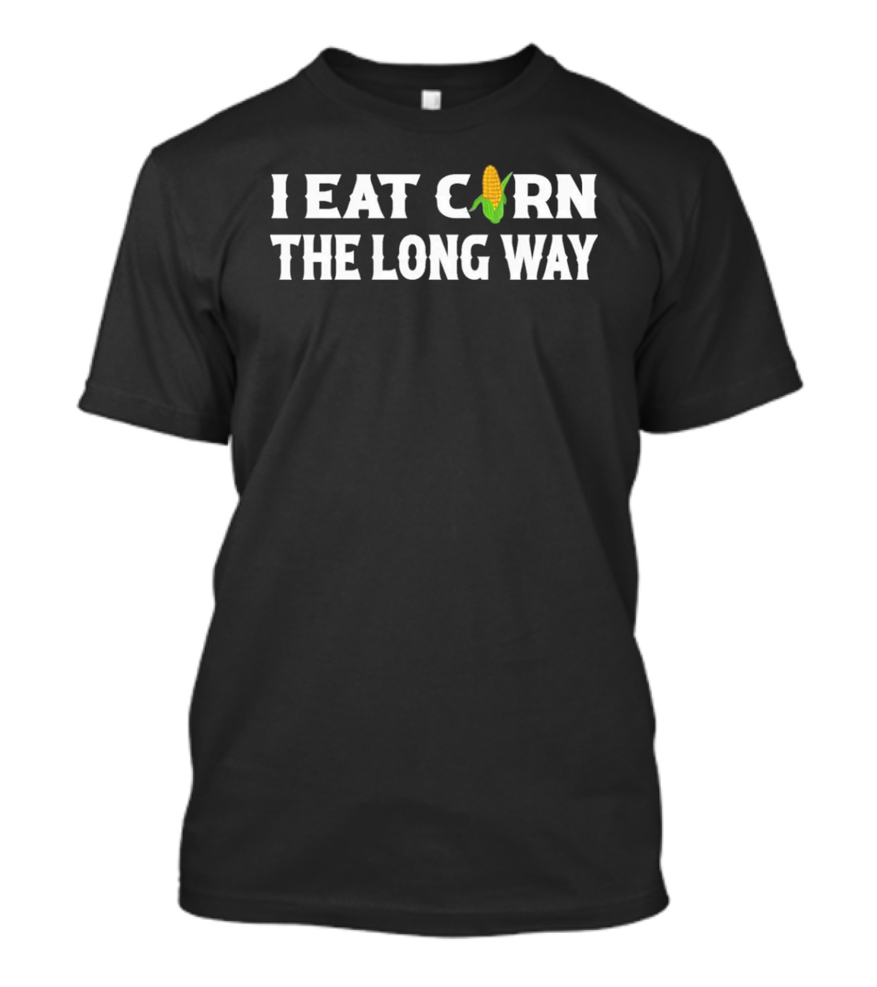 I Eat Corn The Long Way Inappropriate Embarrassing Corn T-Shirt