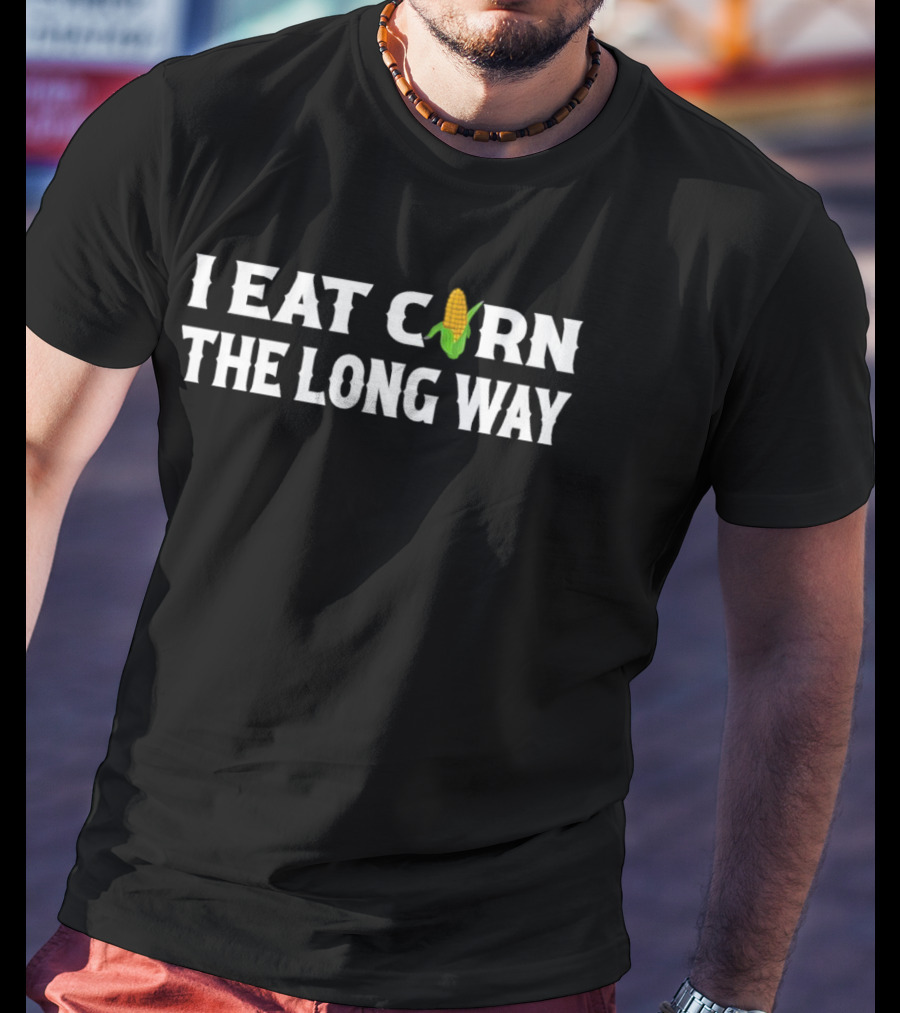 I Eat Corn The Long Way Inappropriate Embarrassing Corn T-Shirt
