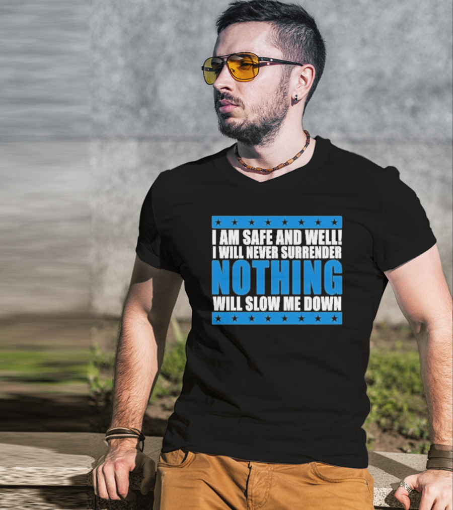 I Am Safe And Well Nothing Will Slow Me Down I Will Never Surrender T-Shirt