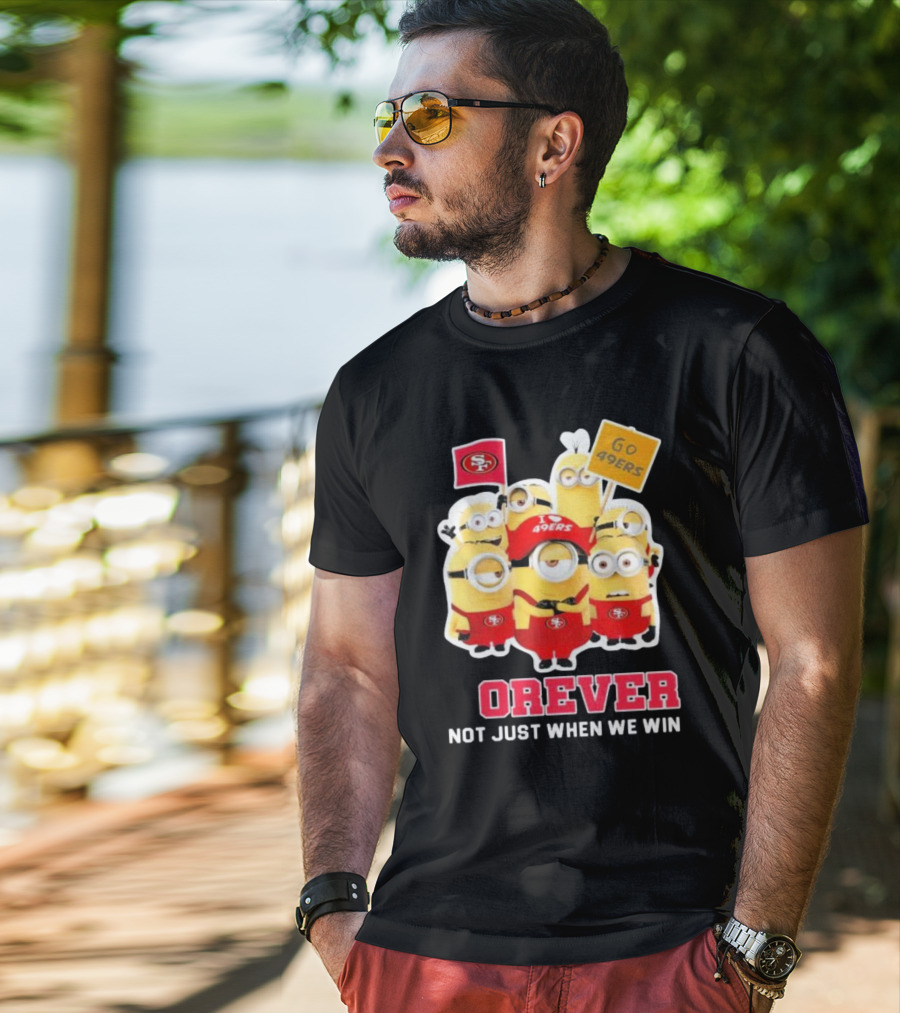 Minions San Francisco 49ers Forever Go 49ers Not Just When We Win T-Shirt