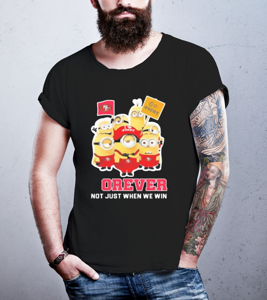 Minions San Francisco 49ers Forever Go 49ers Not Just When We Win T-Shirt