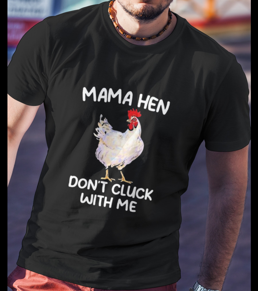Mama Hen Don’t Cluck With Me Rooster T-Shirt