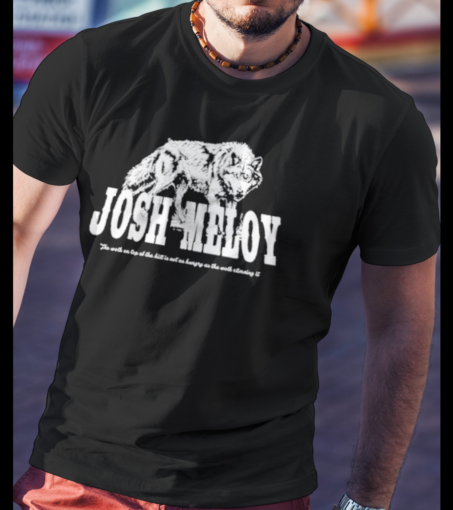 Josh Meloy Wolf The Wolf On Top Of The Hill Is Not As Hungry As The Wolf Climbing It T-Shirt