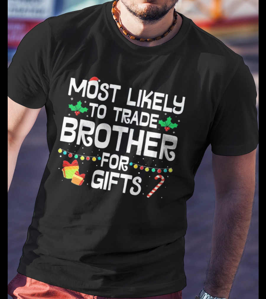 Most Likely To Trade Brother For Christmas Gifts Candy Cane Holly Wrapping Paper Lights T-Shirt