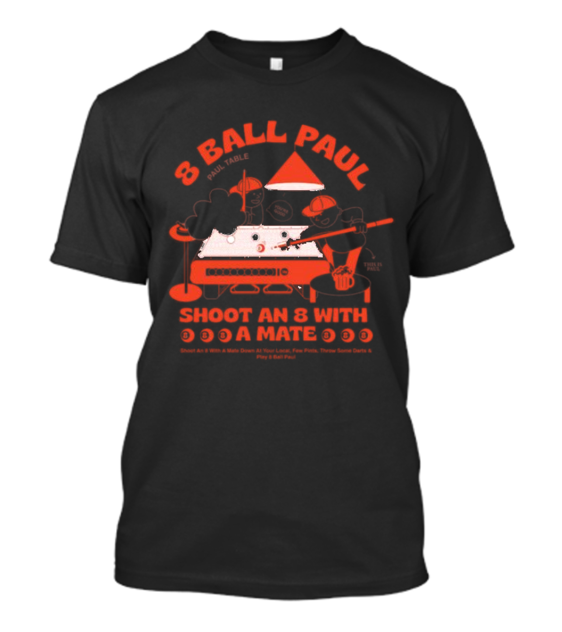 8 Ball Paul Shoot An 8 With A Mate Down At Your Local Paul Table T-Shirt