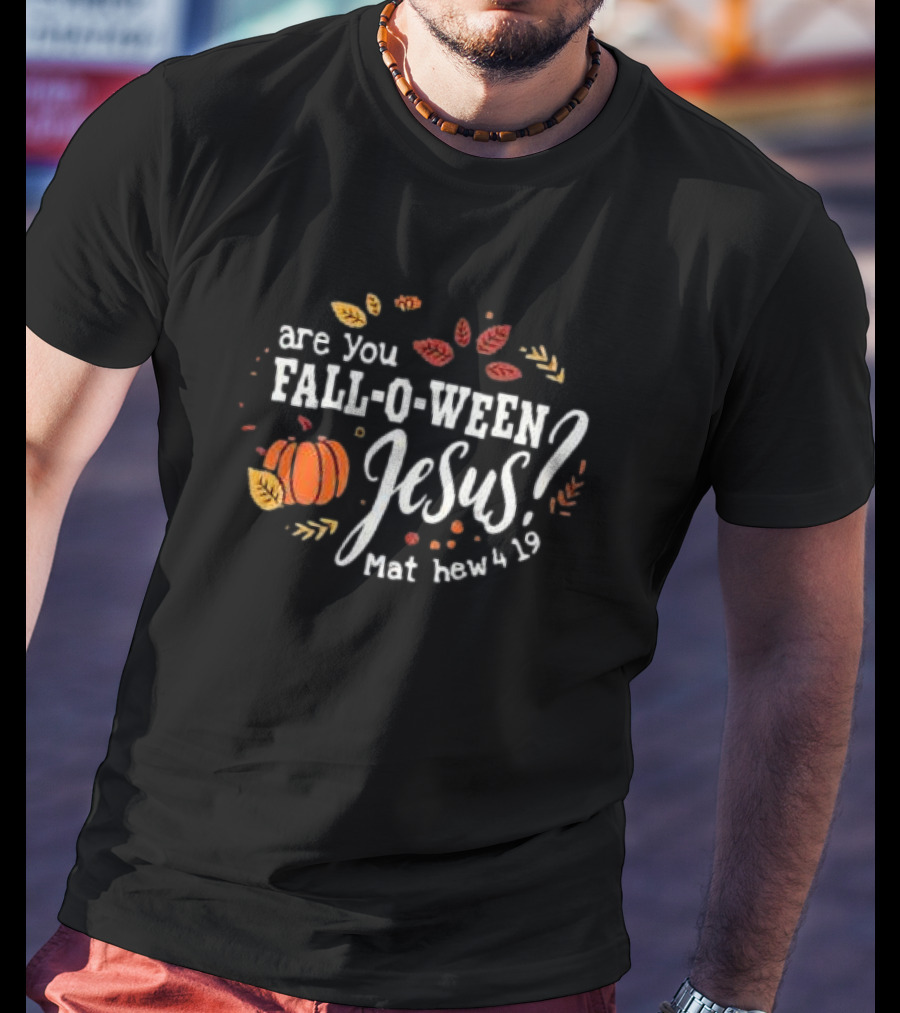 Are You Fall-O-Ween Jesus Matthew 4 19 Pumpkin Leaves T-Shirt