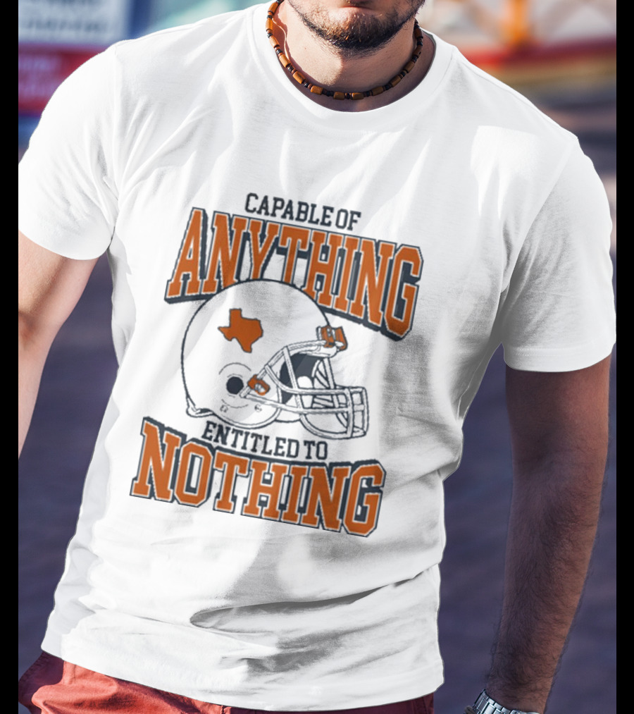 Capable Of Anything Entitled To Nothing Texas Football Longhorns Helmet T-Shirt