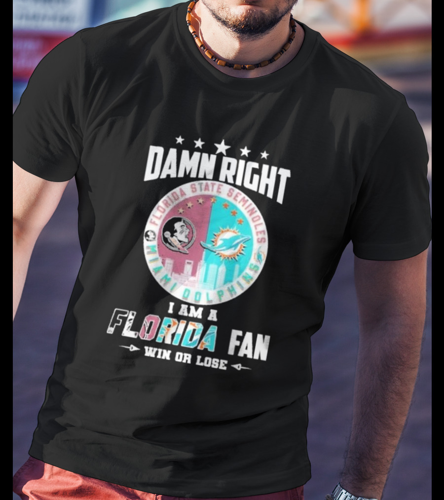 Damn Right I Am A Florida State Seminoles Miami Dolphins Fan Win Or Lose T-Shirt