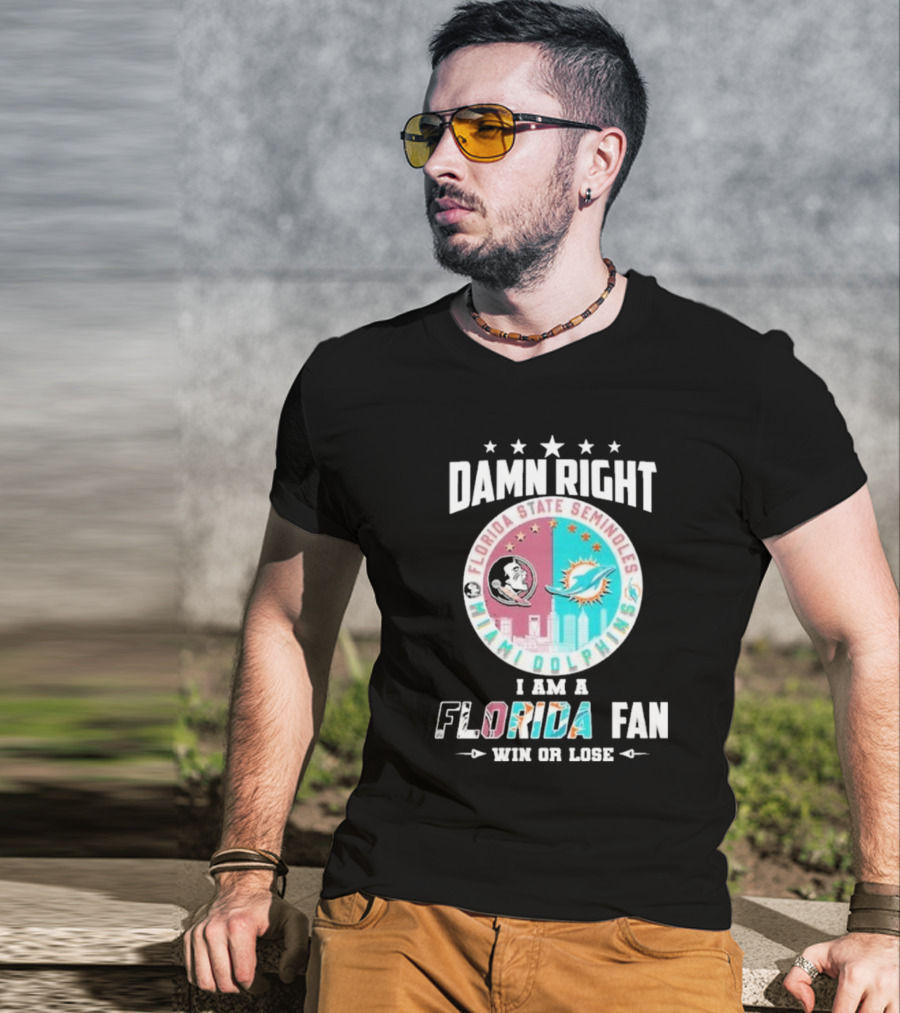 Damn Right I Am A Florida State Seminoles Miami Dolphins Fan Win Or Lose T-Shirt