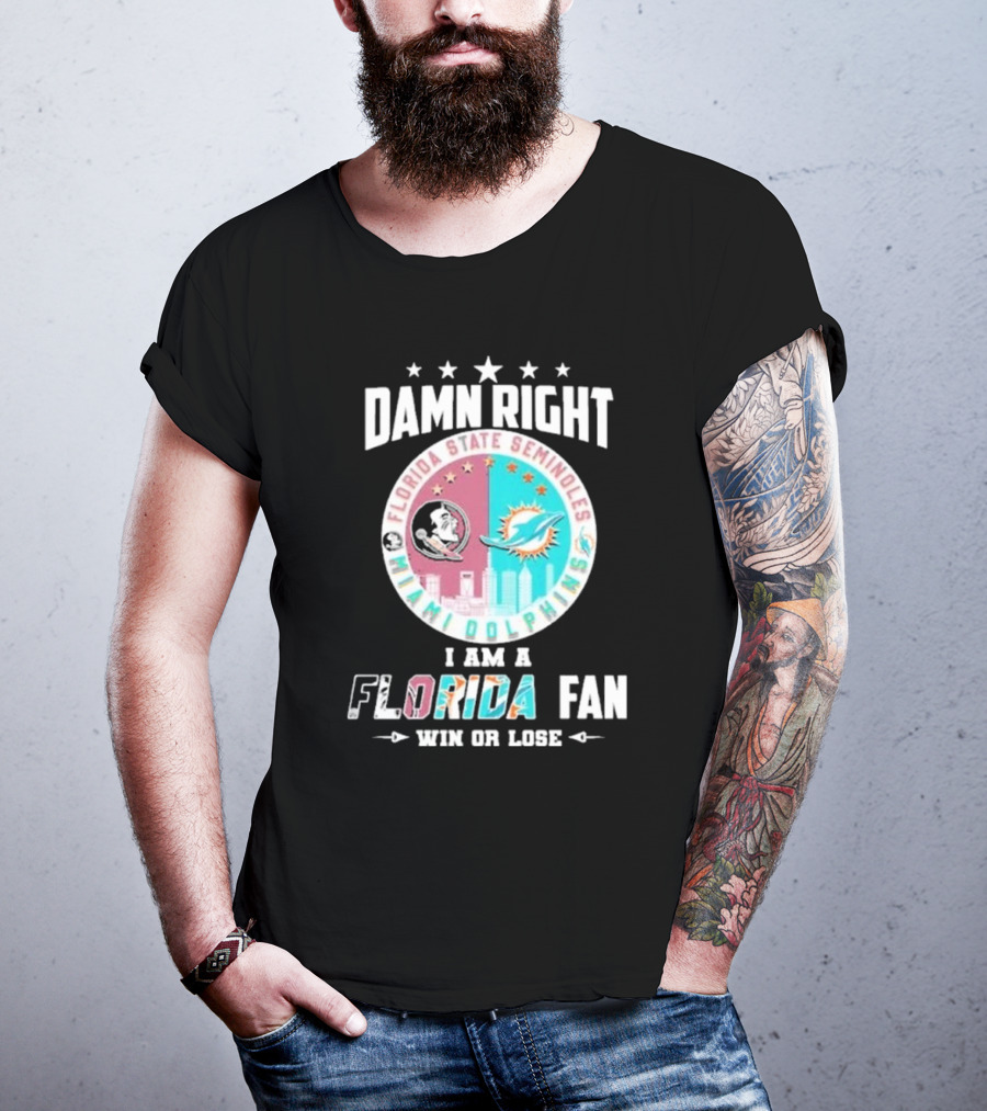 Damn Right I Am A Florida State Seminoles Miami Dolphins Fan Win Or Lose T-Shirt