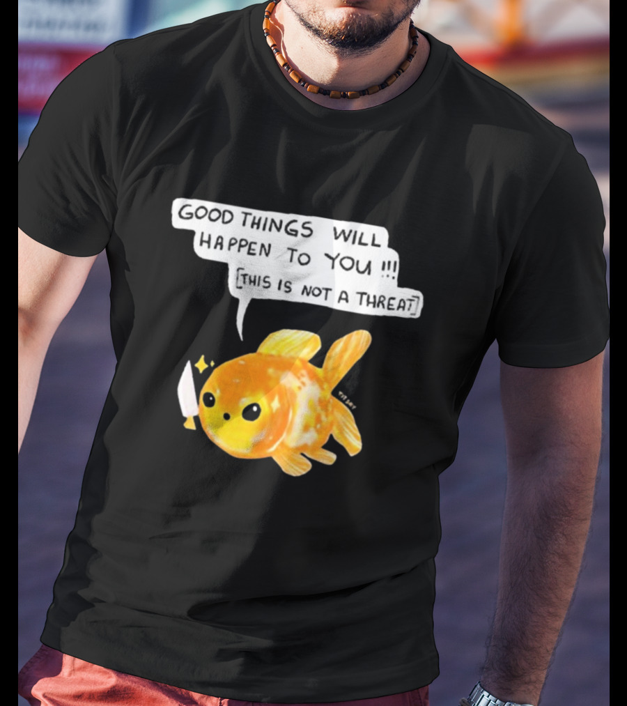 Good Things Will Happen To You This Is Not A Threat Cute Goldfish Knife T-Shirt