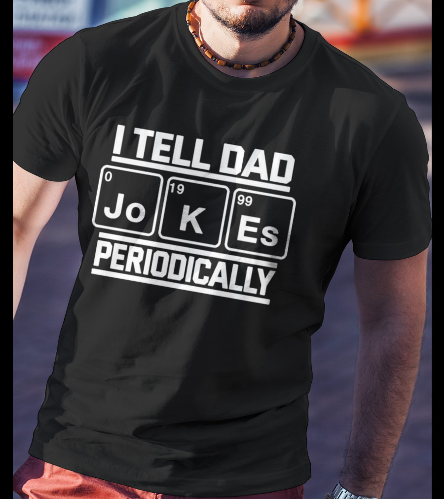 I Tell Dad JoKe Es 0199 Periodically T-Shirt