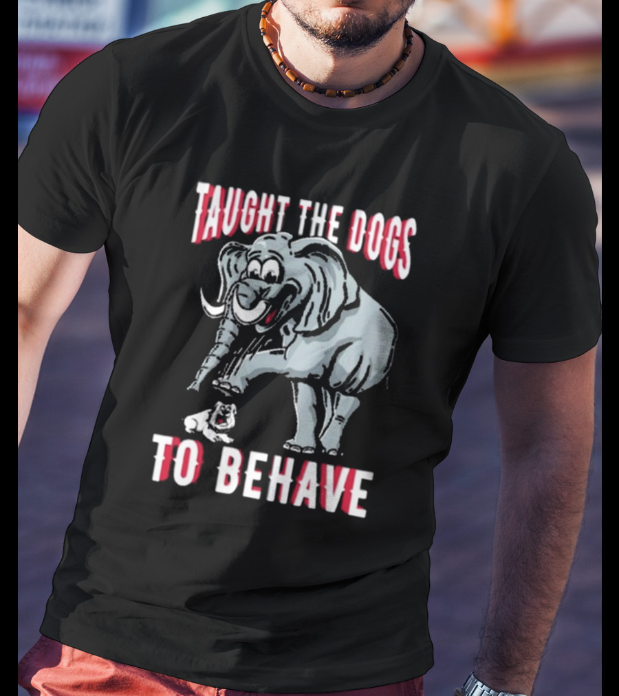 Alabama Crimson Tide Taught The Dogs To Behave Elephant Bulldog T-Shirt