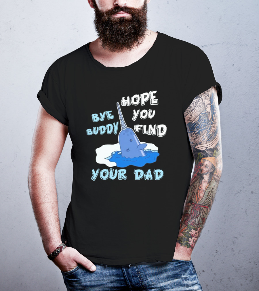 Bye Buddy Hope You Find Your Dad Christmas Narwhal T-Shirt