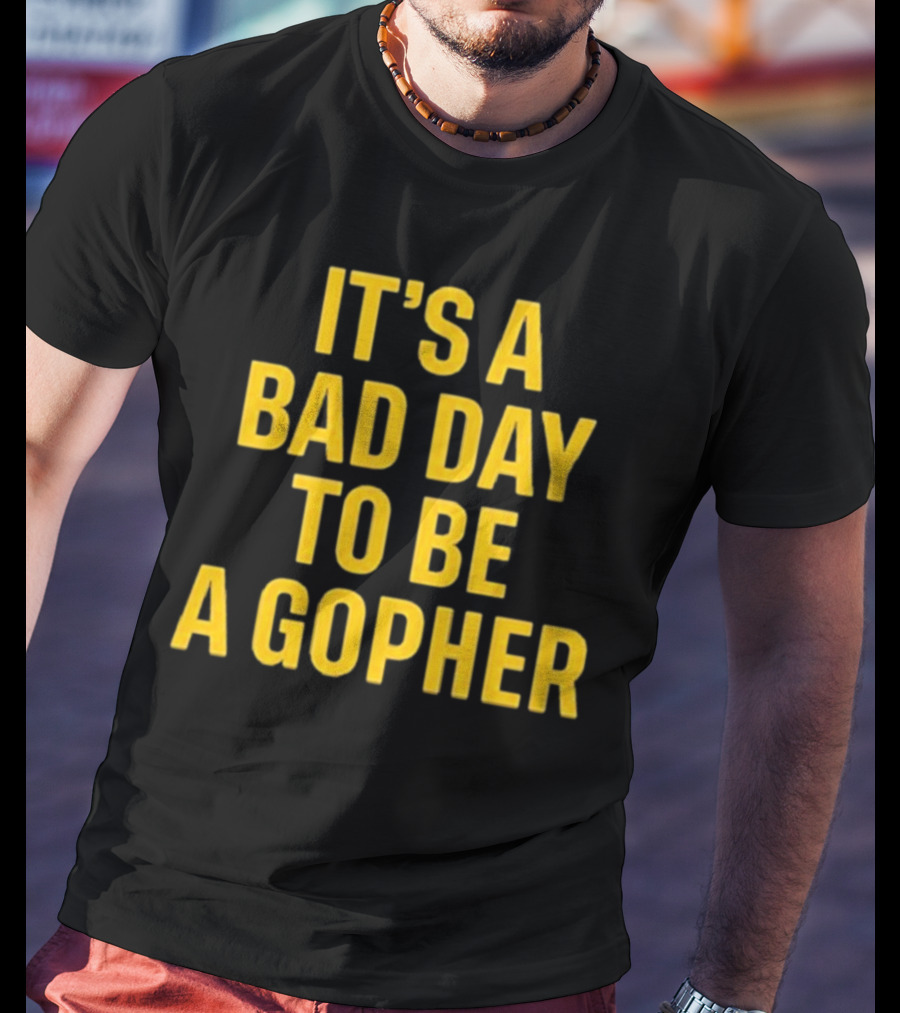 It’s A Bad Day To Be A Gopher T-Shirt
