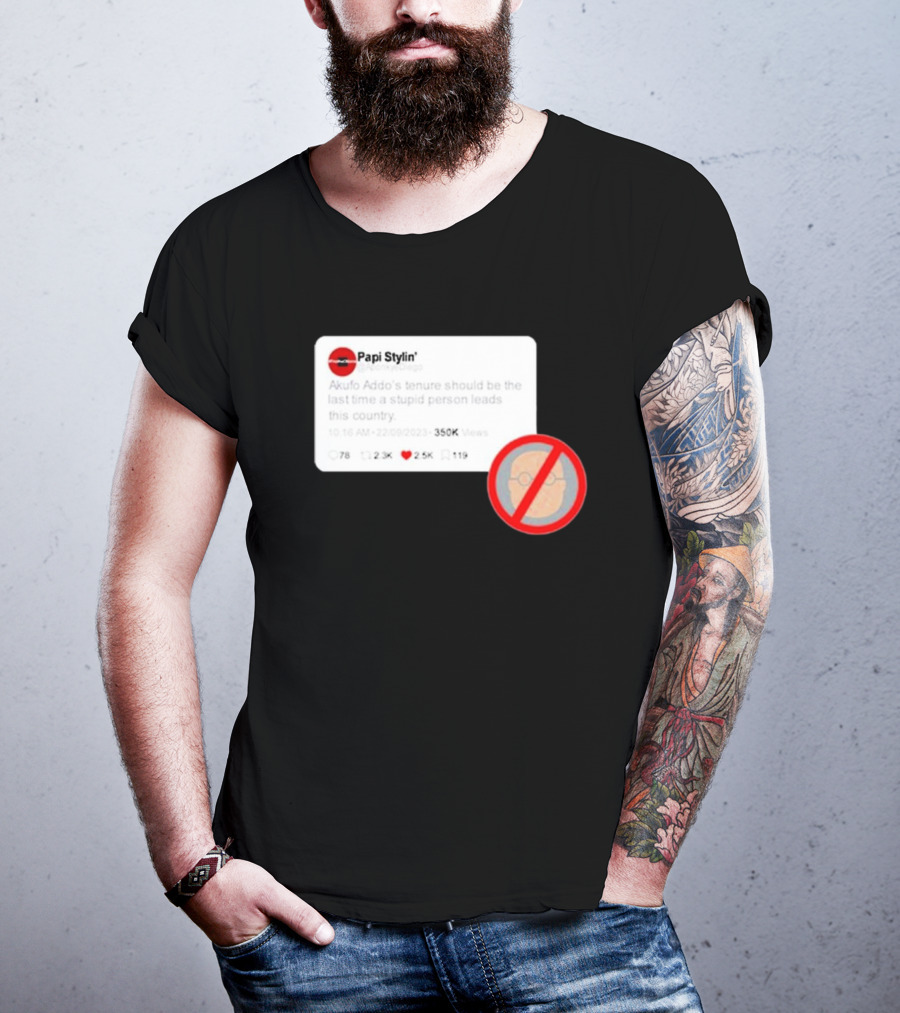 Kalyjay Papi Stylin Akufo Addo’s Tenure Should Be The Last Time A Stupid Person Leads This Country T-Shirt